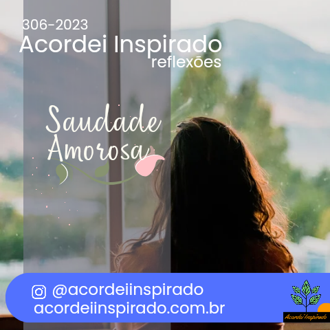 Acordei Inspirado 306/2023 - Saudade amorosa