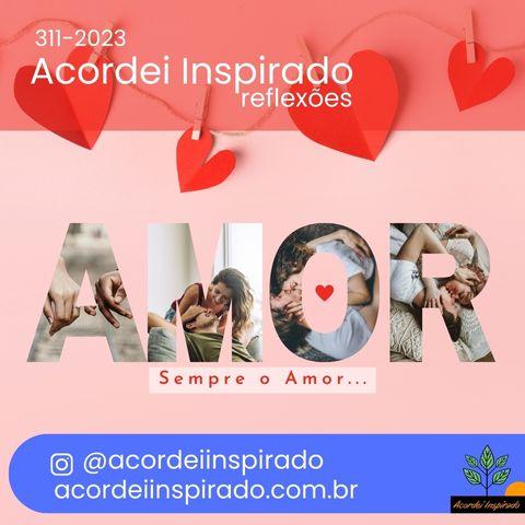 Acordei Inspirado 311/2023 - Sempre o amor...
