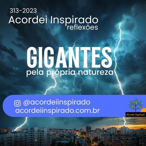 Acordei Inspirado 313/2023 - Gigantes pela própria natureza