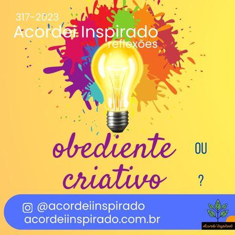 Acordei Inspirado 317/2023 - Obediente ou criativo?