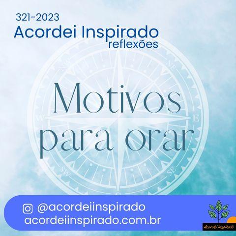 Acordei Inspirado 321/2023 - Motivos para orar