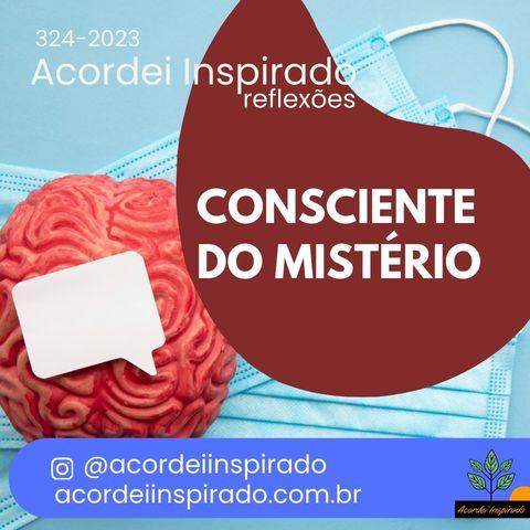 Acordei Inspirado 324/2023 - consciente do mistério