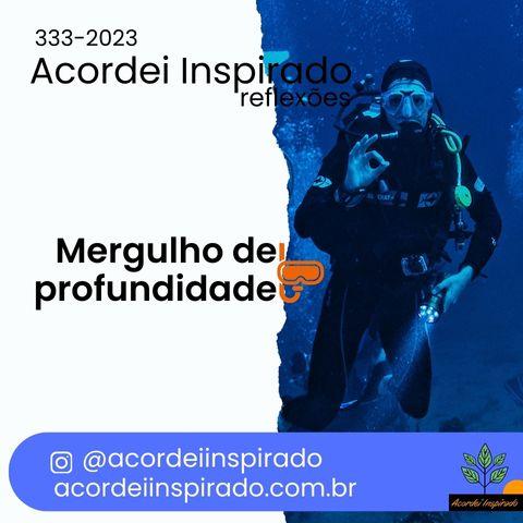 Acordei Inspirado 333/2023 - Mergulho de profundidade