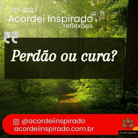 Acordei Inspirado 335/2023 - Perdão ou cura?