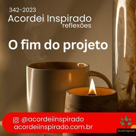 Acordei Inspirado 342/2023 - O fim do projeto