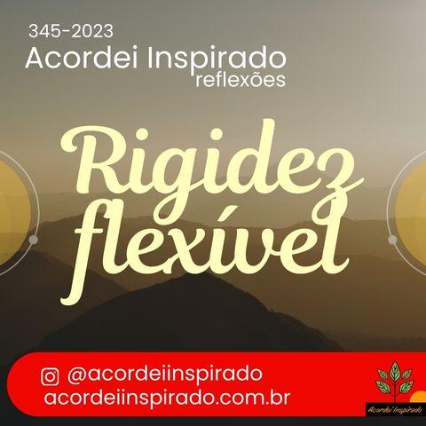 Acordei Inspirado 345/2023 - Rigidez flexível