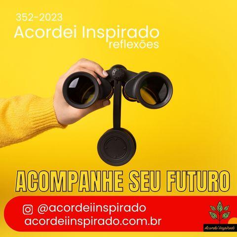 Acordei Inspirado 352/2023 - Acompanhe seu futuro