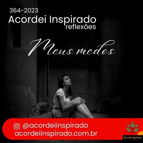 Acordei Inspirado 364/2023 - Meus medos