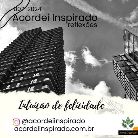 Acordei Inspirado 007/2024 - Intuição de felicidade