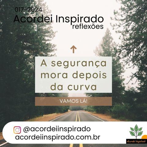 Acordei Inspirado 017/2024 - A segurança mora depois da curva