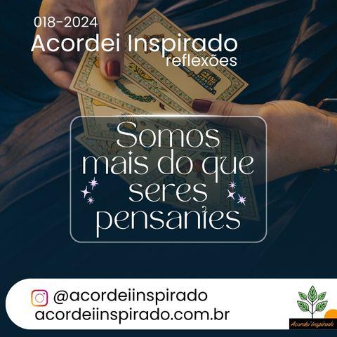 Acordei Inspirado 018/2024 - Somos mais do que seres pensantes