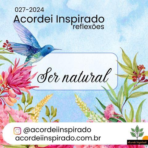 Acordei Inspirado 027/2024 - Ser natural