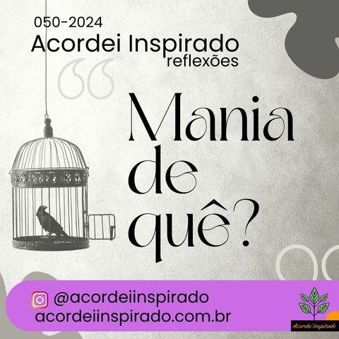 Acordei Inspirado 050/2024 - Mania de quê?