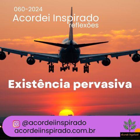 Acordei Inspirado 060/2024 - Existência pervasiva