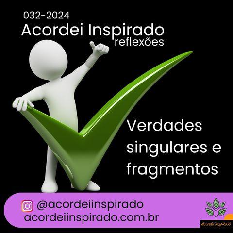 Acordei Inspirado 032/2024 - Verdades singulares e fragmentos
