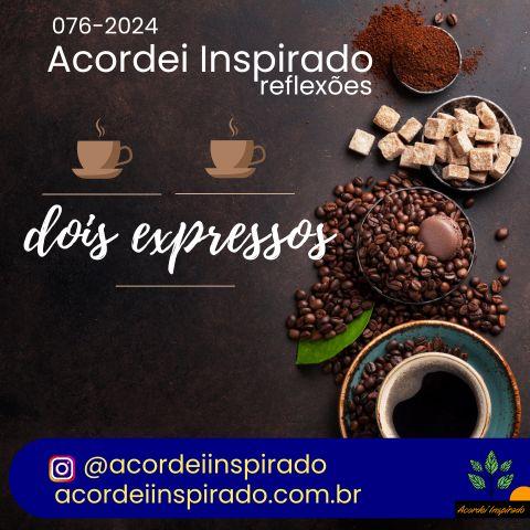 Acordei Inspirado 076/2024 - Dois expressos.