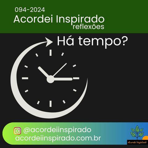 Acordei Inspirado 094/2024 - Ainda há tempo?