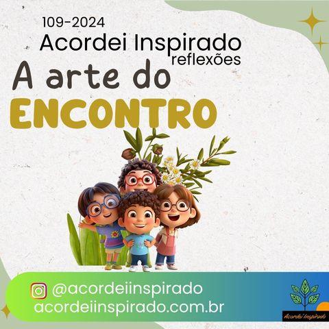 Acordei Inspirado 109/2024 - A arte do encontro