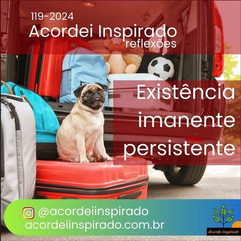 Acordei Inspirado 119/2024 - Existência imanente persistente