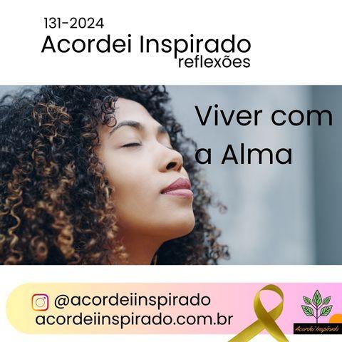 Acordei Inspirado 131/2024 - Viver com a Alma
