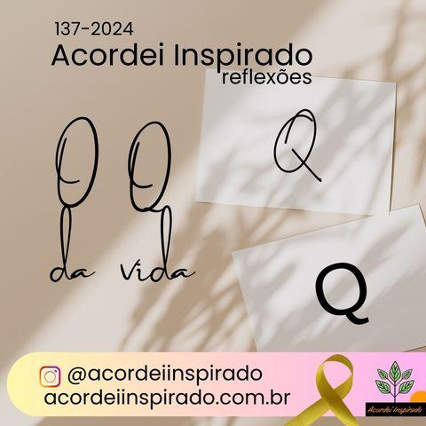 Acordei Inspirado 137/2024 - O Q da vida