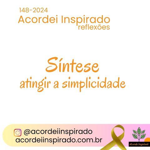 Acordei Inspirado 148/2024 - Síntese: atingir a simplicidade