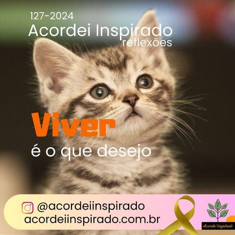 Acordei Inspirado 127/2024 - Viver é o que desejo