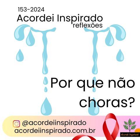 Acordei Inspirado 153/2024 - Por que não choras?