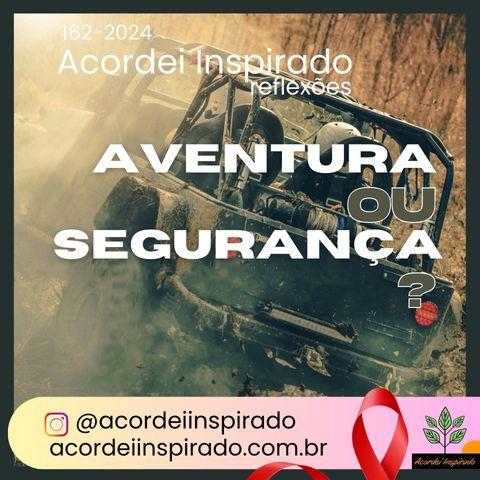 Acordei Inspirado 162/2024 - Aventura ou segurança?