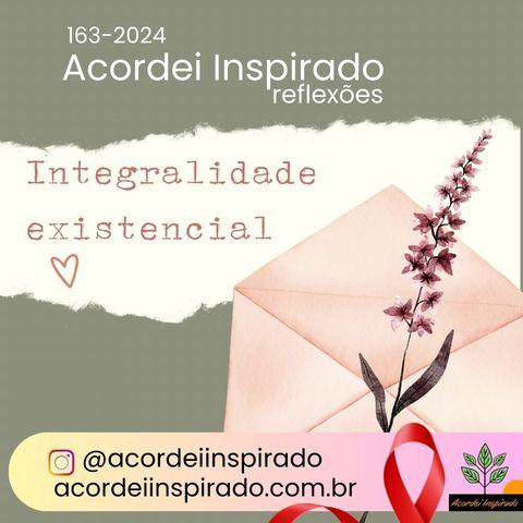 Acordei Inspirado 163/2024 - Integralidade existencial