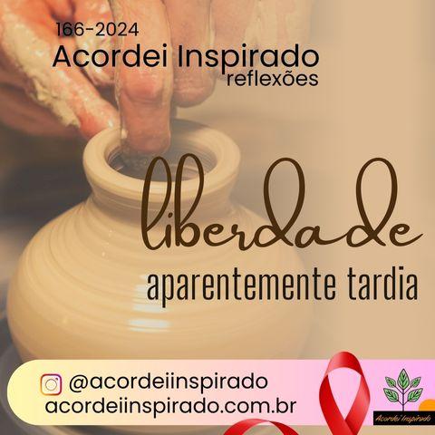 Acordei Inspirado 166/2024 - Liberdade aparentemente tardia