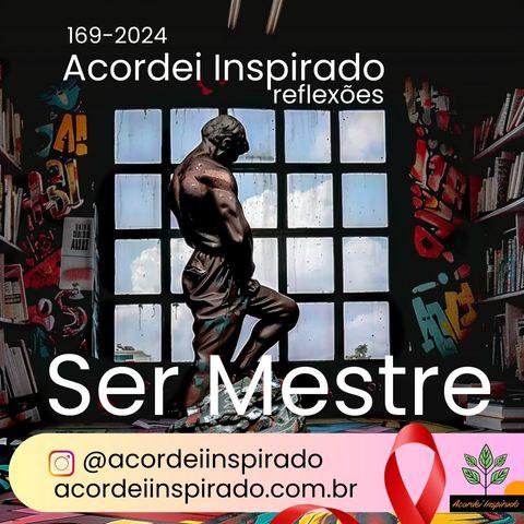 Acordei Inspirado 169/2024 - Ser mestre