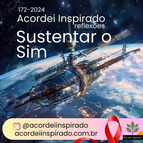 Acordei Inspirado 172/2024 - Sustentar o Sim