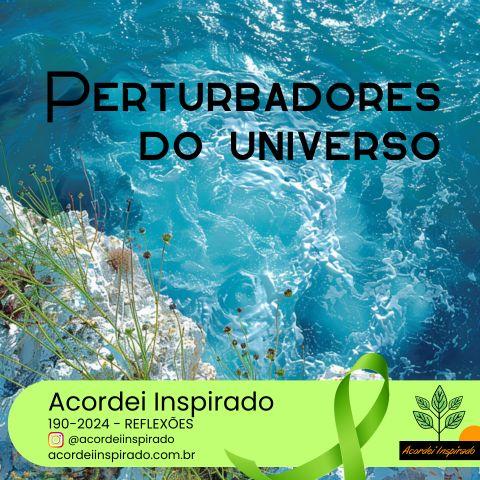 Acordei Inspirado 190/2024 - Perturbadores do universo