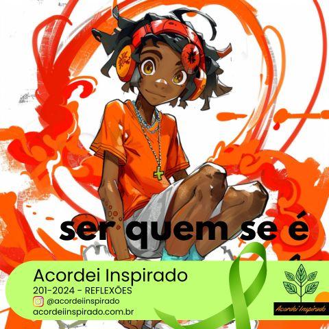 Acordei Inspirado 201/2024 - ser quem se é