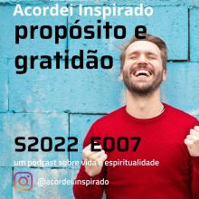 propósito e gratidão - s2022e007