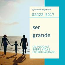 ser grande - s2022e017