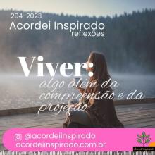 Acordei Inspirado 294/2023 - Viver: algo além da compreensão e da projeção
