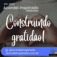 Acordei Inspirado 319/2023 - Construindo gratidão