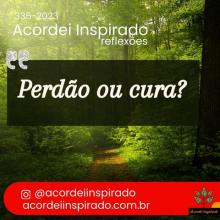 Acordei Inspirado 335/2023 - Perdão ou cura?