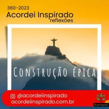 Acordei Inspirado 360/2023 - Construção épica
