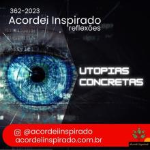 Acordei Inspirado 362/2023 - Utopias concretas
