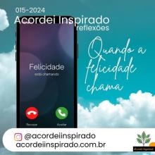 Acordei Inspirado 015/2024 - Quando a felicidade nos chama