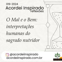 Acordei Inspirado 019/2024 - O Mal e o Bem: interpretações humanas do sagrado nutridor