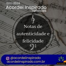 Acordei Inspirado 080/2024 - Notas de autenticidade e felicidade