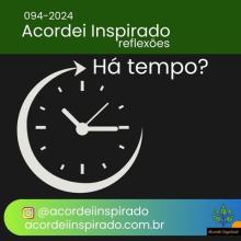 Acordei Inspirado 094/2024 - Ainda há tempo?