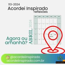 Acordei Inspirado 113/2024 - Agora ou amanhã?