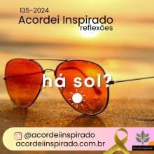 Acordei Inspirado 135/2024 - Há sol