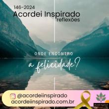 Acordei Inspirado 146/2024 - Onde encontro a felicidade?