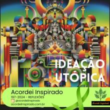 Acordei Inspirado 197/2024 - Ideação utópica